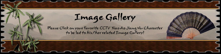 Please click on your favorite CCTV Xiao Ao Jiang Hu character to go to his/her related gallery!